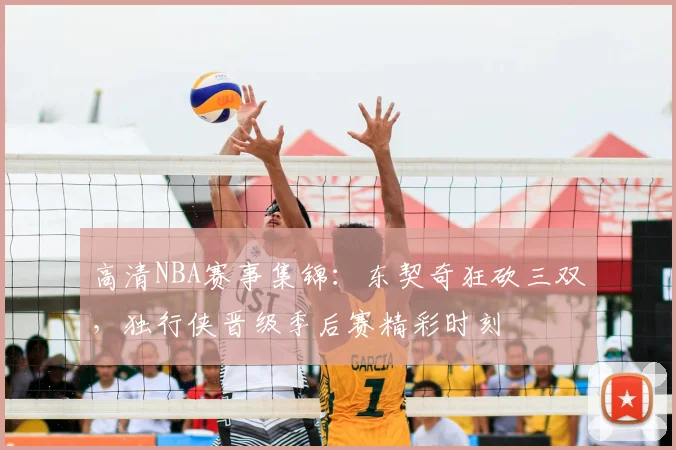 高清NBA赛事集锦：东契奇狂砍三双，独行侠晋级季后赛精彩时刻